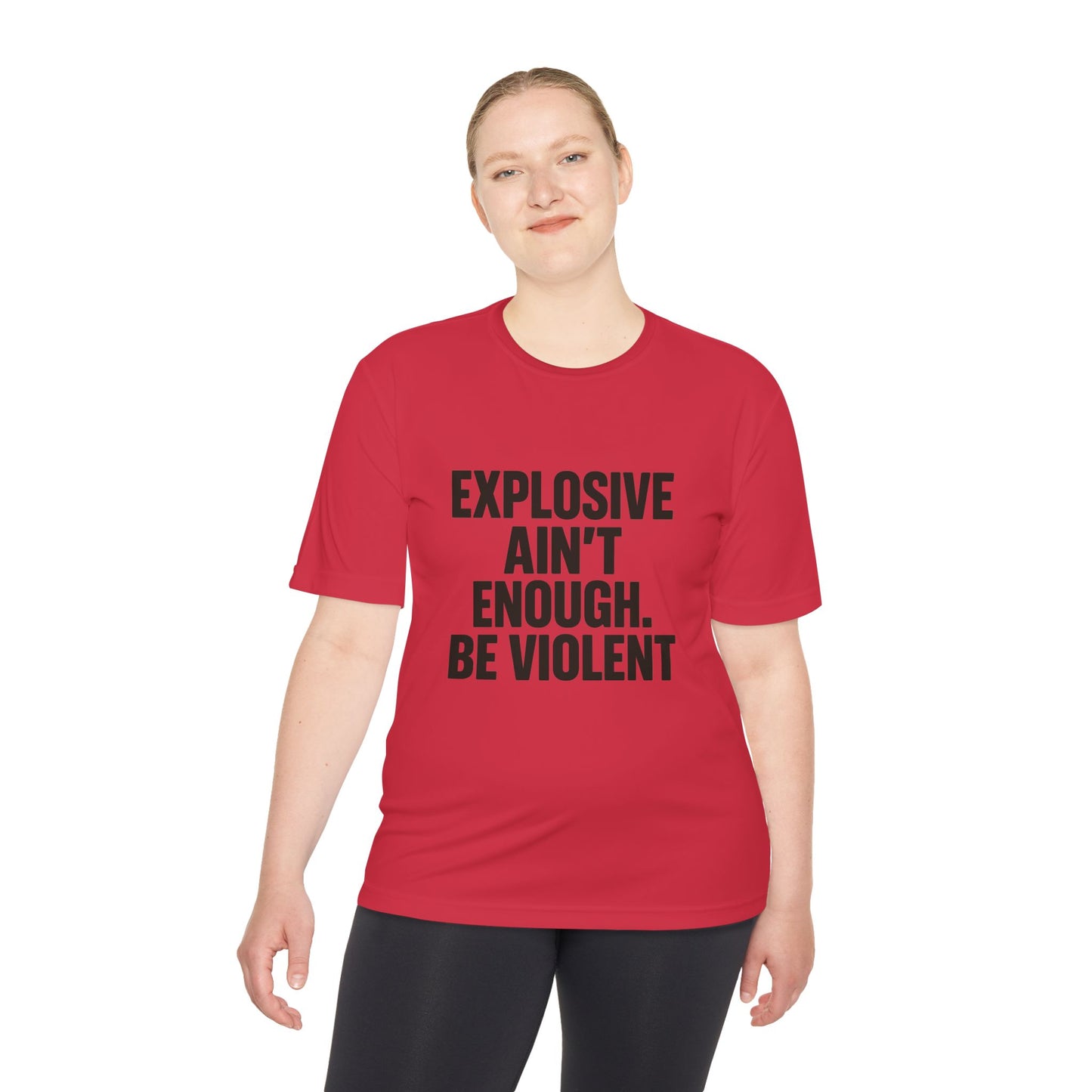 Explosive Ain’t Enough – Be Violent Moisture- Dry fit-Wicking Tee