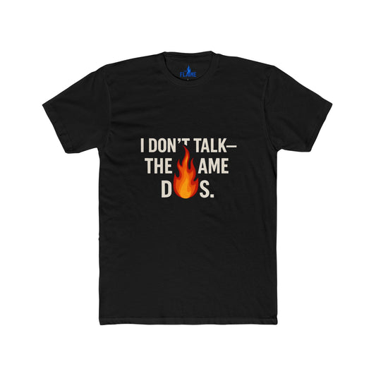 “I Don’t Talk, The Flame Does” Unisex Cotton Tee | Bold Motivational Graphic