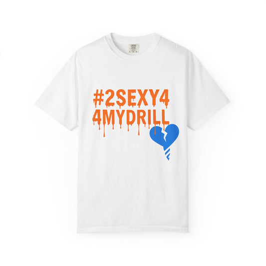 2Sexy4MyDrill Tee