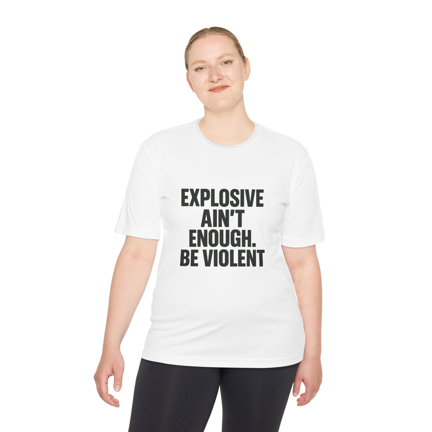 Explosive Ain’t Enough – Be Violent Moisture- Dry fit-Wicking Tee