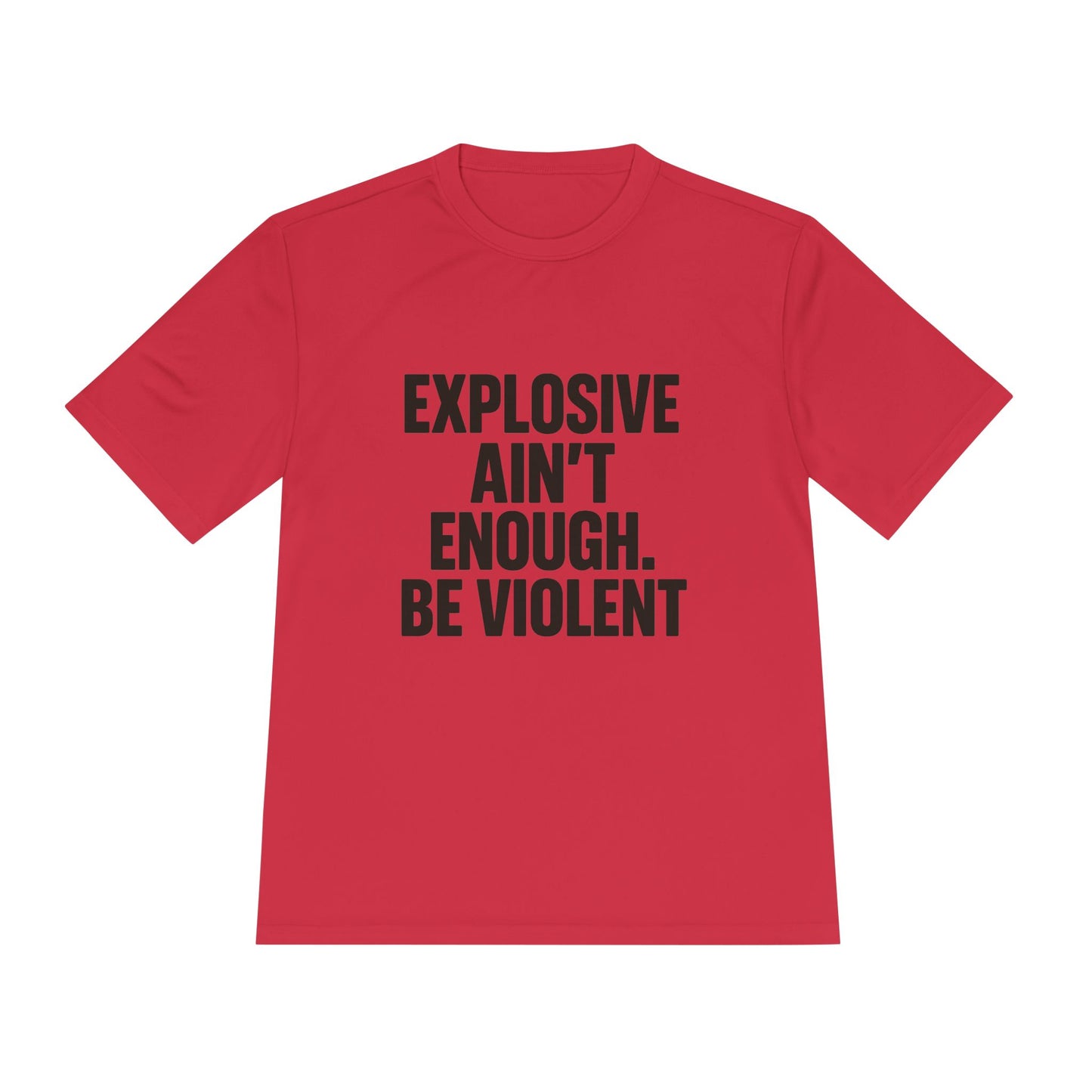 Explosive Ain’t Enough – Be Violent Moisture- Dry fit-Wicking Tee