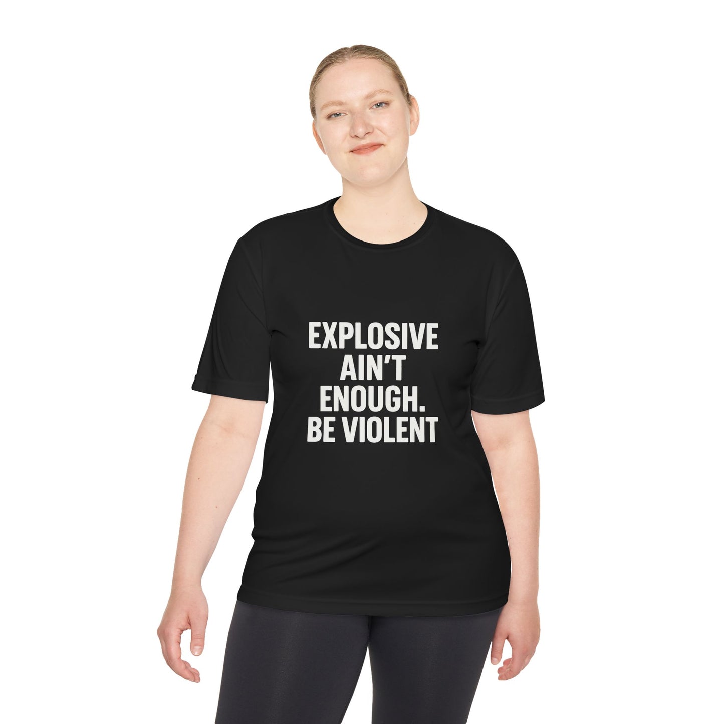 Explosive Ain’t Enough – Be Violent Moisture- Dry fit-Wicking Tee