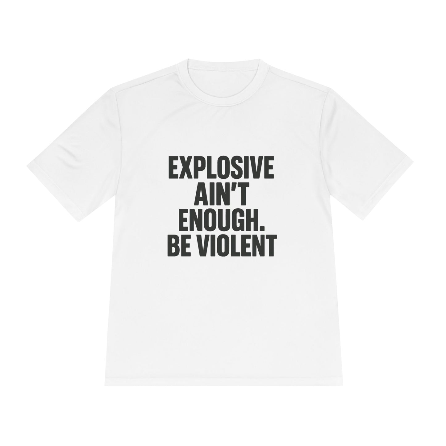 Explosive Ain’t Enough – Be Violent Moisture- Dry fit-Wicking Tee
