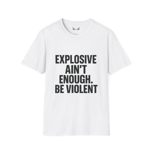 Explosive Ain’t Enough – Be Violent T-Shirt